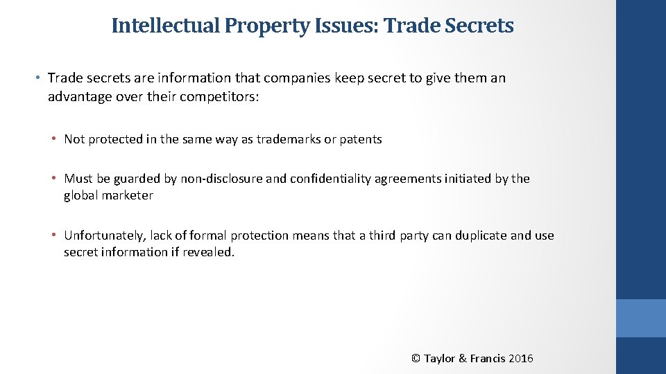 Intellectual Property Issues: Trade Secrets • Trade secrets are information that companies keep secret