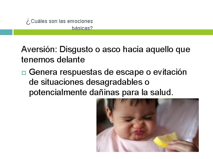 ¿Cuáles son las emociones básicas? Aversión: Disgusto o asco hacia aquello que tenemos delante