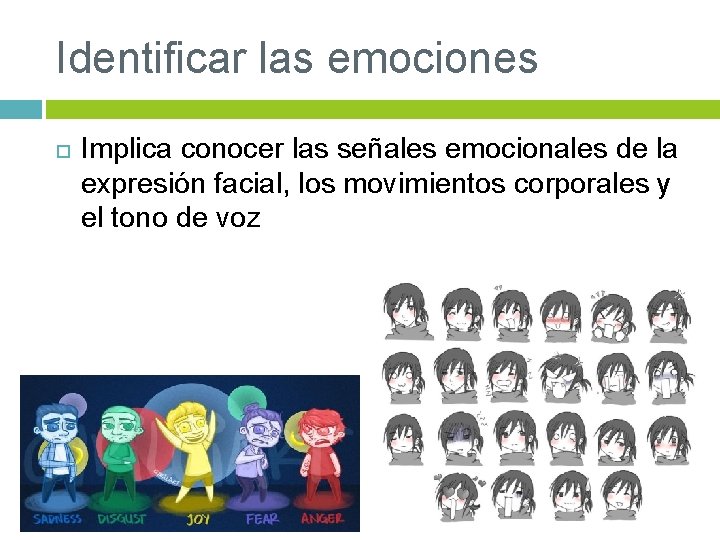 Identificar las emociones Implica conocer las señales emocionales de la expresión facial, los movimientos