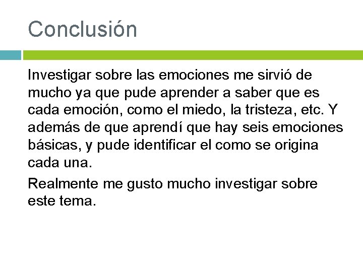 Conclusión Investigar sobre las emociones me sirvió de mucho ya que pude aprender a