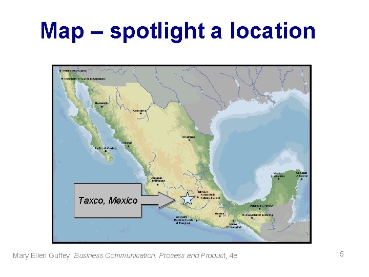 Map – spotlight a location Taxco, Mexico Mary Ellen Guffey, Business Communication: Process and
