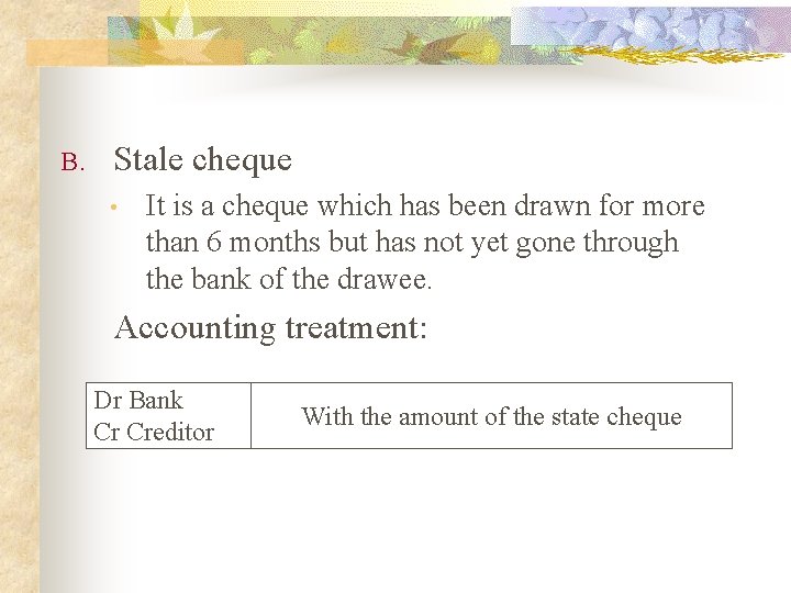 B. Stale cheque • It is a cheque which has been drawn for more