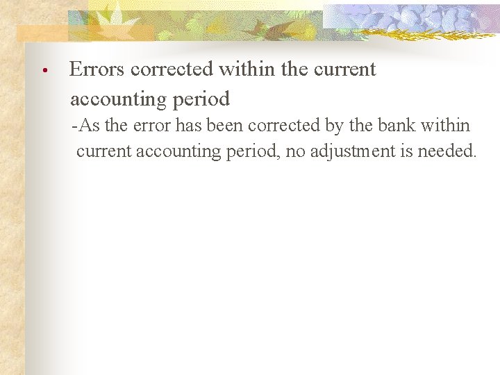  • Errors corrected within the current accounting period -As the error has been