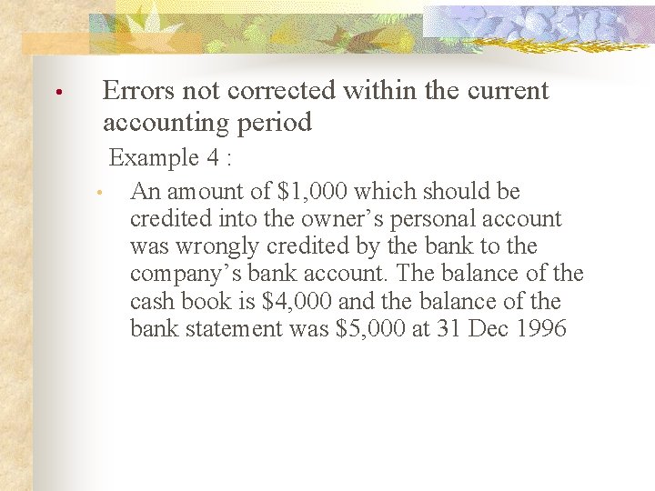  • Errors not corrected within the current accounting period Example 4 : •