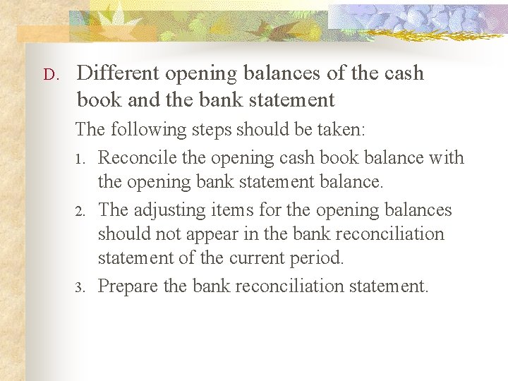 D. Different opening balances of the cash book and the bank statement The following