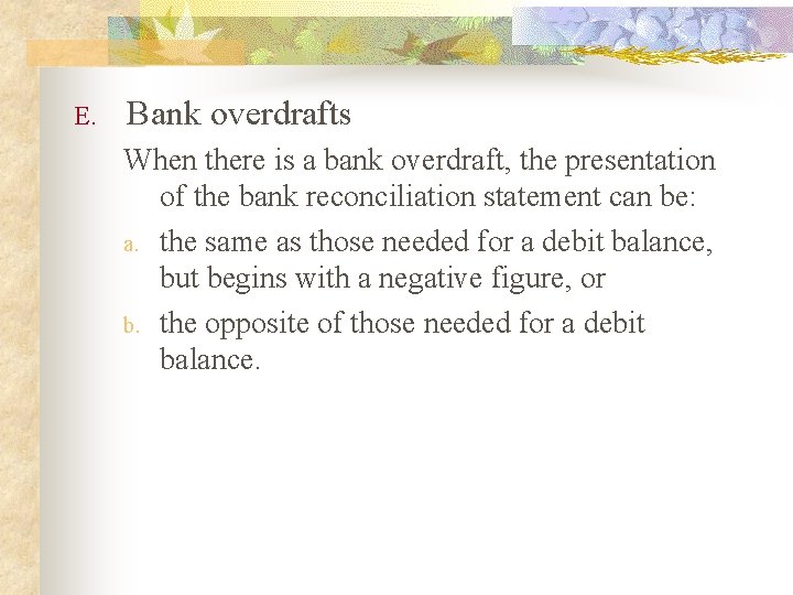 E. Bank overdrafts When there is a bank overdraft, the presentation of the bank