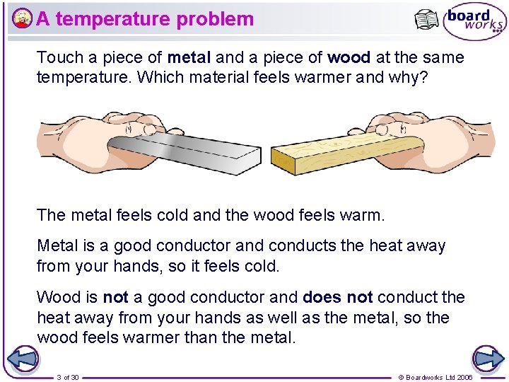 A temperature problem Touch a piece of metal and a piece of wood at