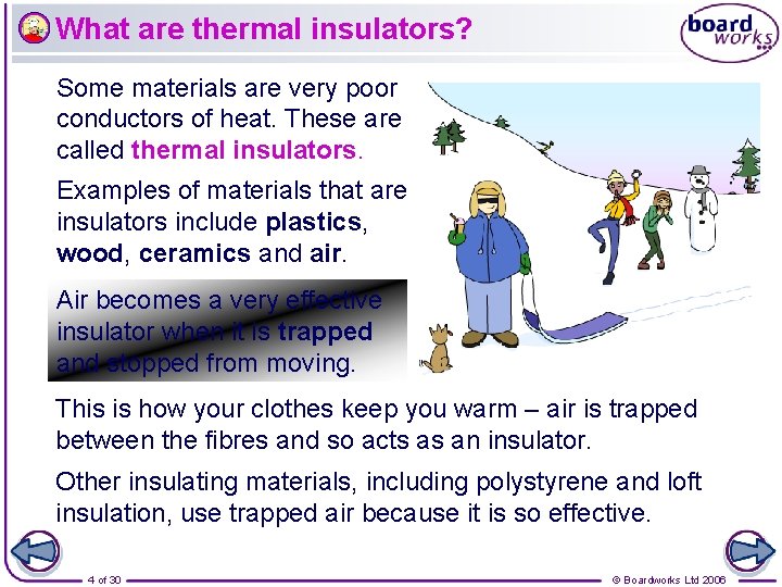 What are thermal insulators? Some materials are very poor conductors of heat. These are
