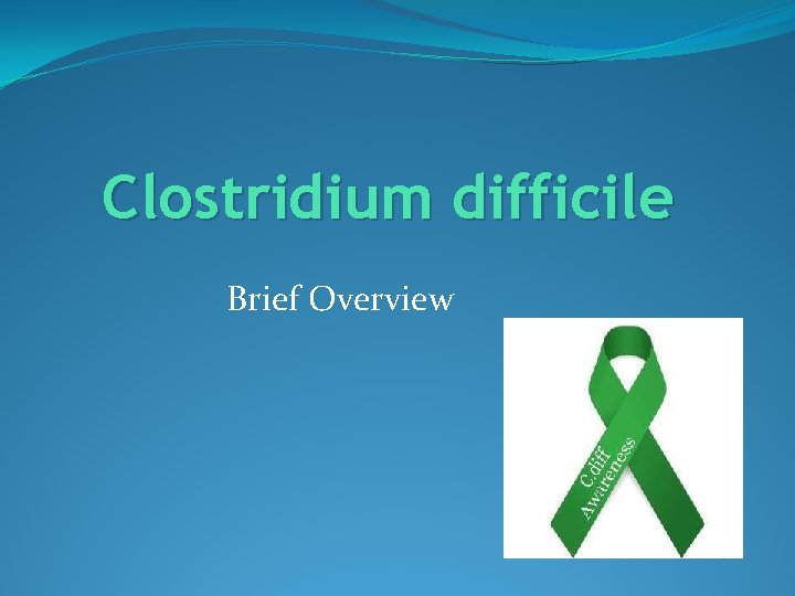 Clostridium difficile Brief Overview 
