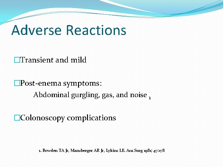 Adverse Reactions �Transient and mild �Post-enema symptoms: Abdominal gurgling, gas, and noise 1 �Colonoscopy