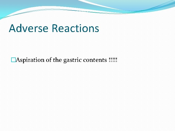 Adverse Reactions �Aspiration of the gastric contents !!!!! 