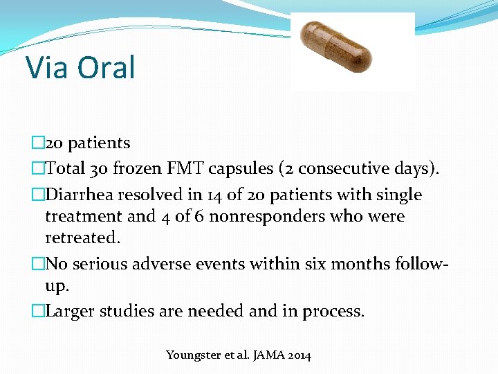Via Oral � 20 patients �Total 30 frozen FMT capsules (2 consecutive days). �Diarrhea
