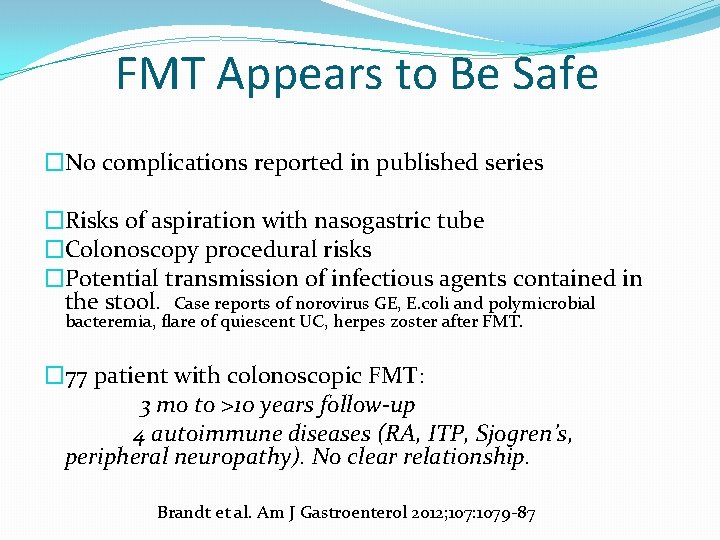 FMT Appears to Be Safe �No complications reported in published series �Risks of aspiration