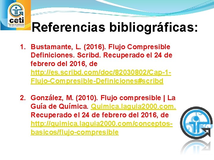 Referencias bibliográficas: 1. Bustamante, L. (2016). Flujo Compresible Definiciones. Scribd. Recuperado el 24 de