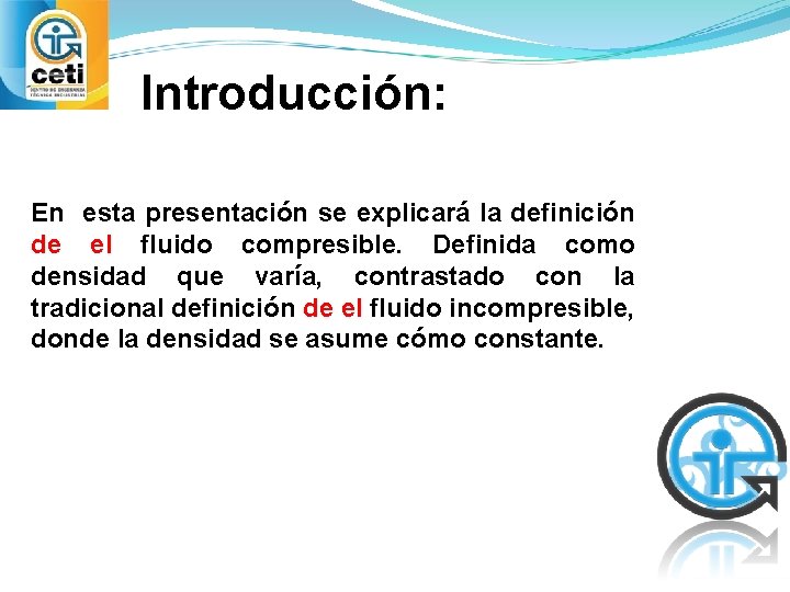 Introducción: En esta presentación se explicará la definición de el fluido compresible. Definida como