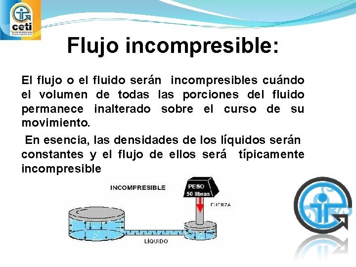 Flujo incompresible: El flujo o el fluido serán incompresibles cuándo el volumen de todas