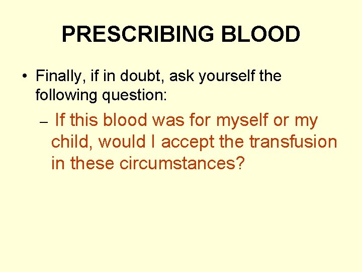 PRESCRIBING BLOOD • Finally, if in doubt, ask yourself the following question: – If