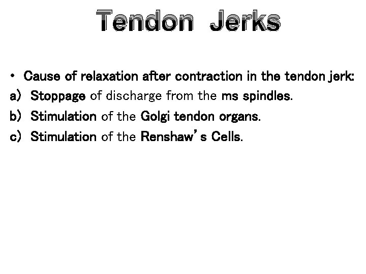 Tendon Jerks • Cause of relaxation after contraction in the tendon jerk: a) Stoppage