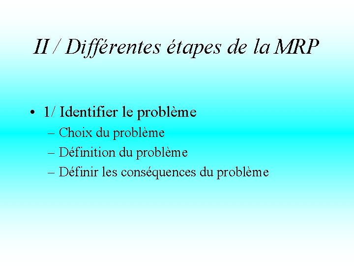 II / Différentes étapes de la MRP • 1/ Identifier le problème – Choix