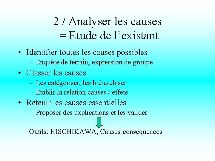 2 / Analyser les causes = Etude de l’existant • Identifier toutes les causes