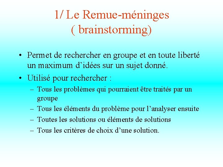 1/ Le Remue-méninges ( brainstorming) • Permet de recher en groupe et en toute