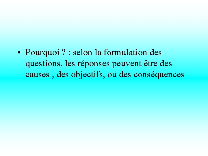  • Pourquoi ? : selon la formulation des questions, les réponses peuvent être