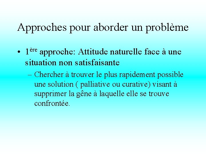 Approches pour aborder un problème • 1ère approche: Attitude naturelle face à une situation