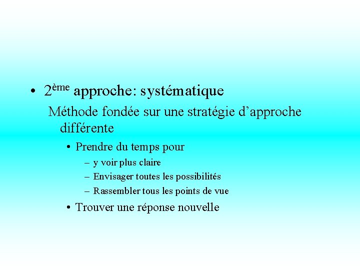  • 2ème approche: systématique Méthode fondée sur une stratégie d’approche différente • Prendre
