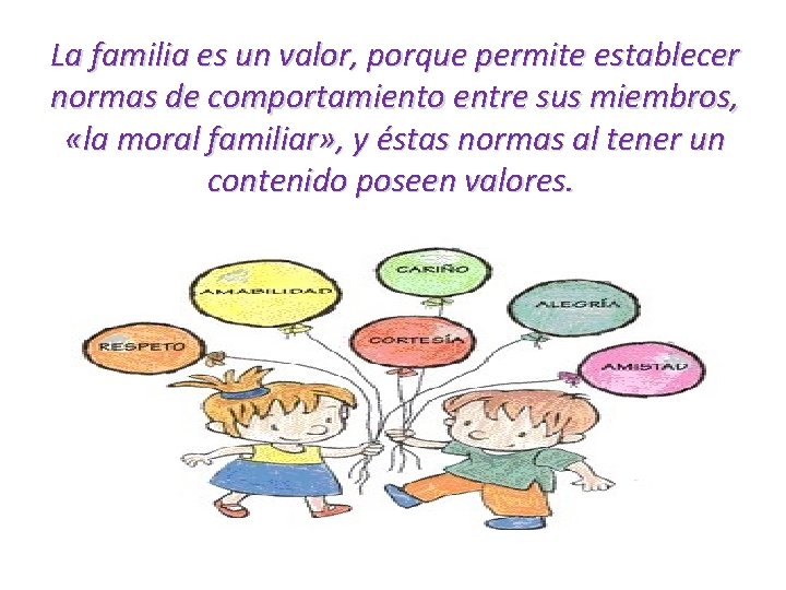 La familia es un valor, porque permite establecer normas de comportamiento entre sus miembros,