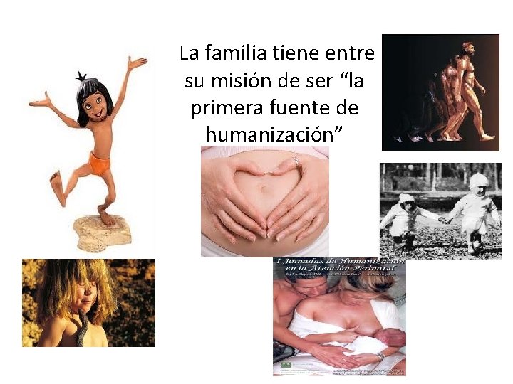  La familia tiene entre su misión de ser “la primera fuente de humanización”