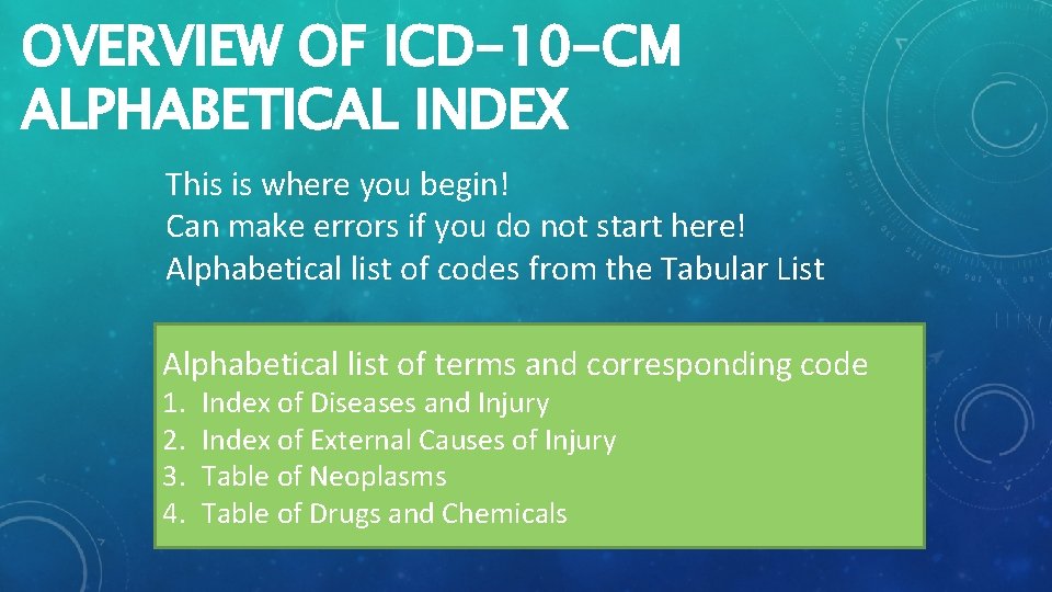 OVERVIEW OF ICD-10 -CM ALPHABETICAL INDEX This is where you begin! Can make errors
