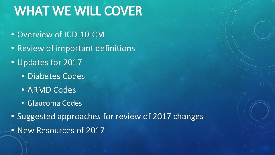 WHAT WE WILL COVER • Overview of ICD-10 -CM • Review of important definitions