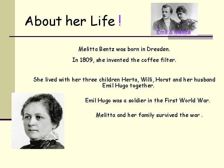About her Life ! Emil & Melitta Bentz was born in Dresden. In 1809,