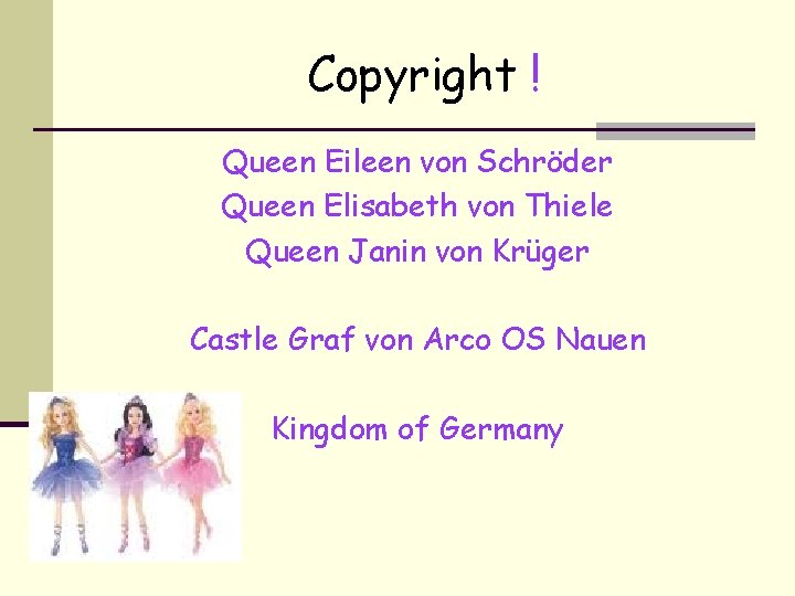 Copyright ! Queen Eileen von Schröder Queen Elisabeth von Thiele Queen Janin von Krüger