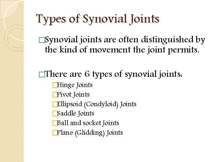 Types of Synovial Joints �Synovial joints are often distinguished by the kind of movement