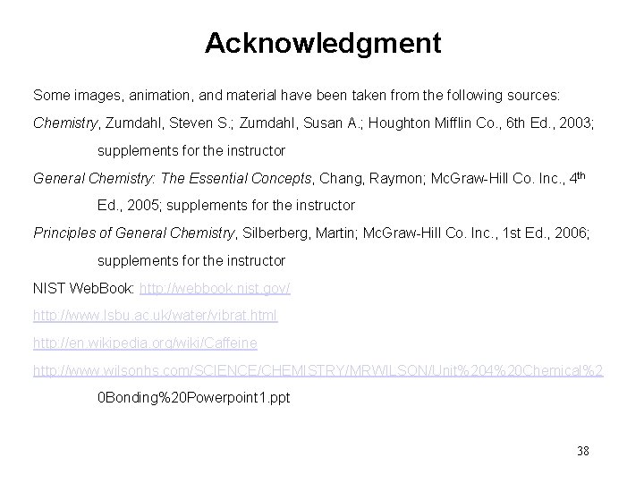Acknowledgment Some images, animation, and material have been taken from the following sources: Chemistry,