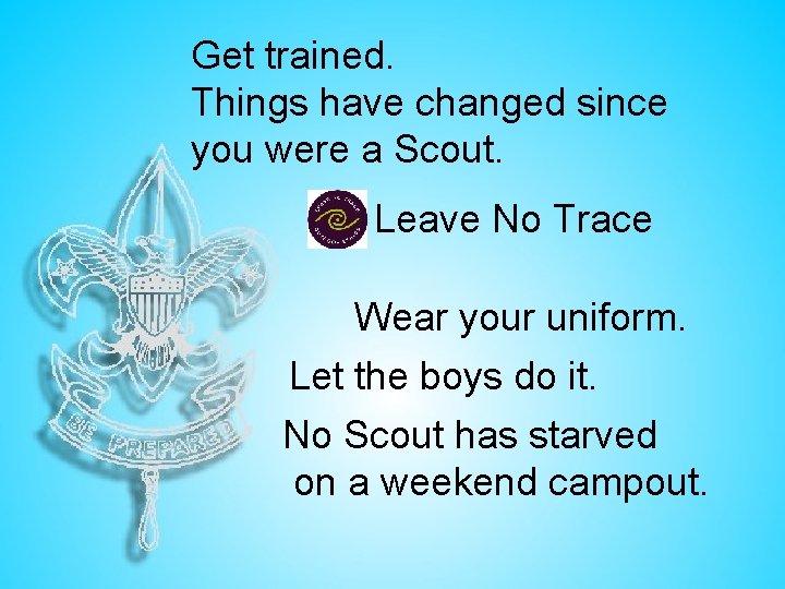 Get trained. Things have changed since you were a Scout. Leave No Trace Wear