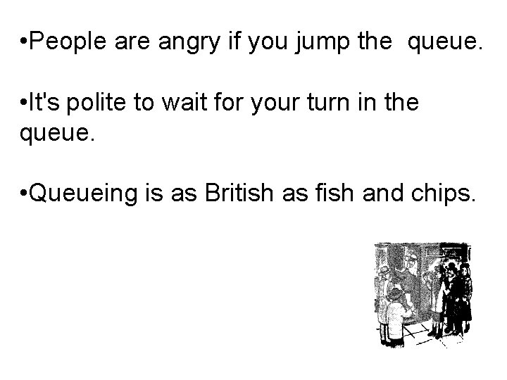  • People are angry if you jump the queue. • It's polite to