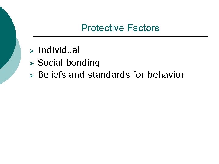 Protective Factors Ø Ø Ø Individual Social bonding Beliefs and standards for behavior 