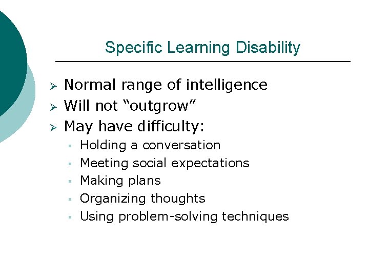 Specific Learning Disability Ø Ø Ø Normal range of intelligence Will not “outgrow” May