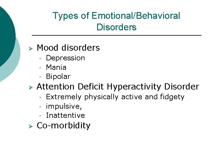 Types of Emotional/Behavioral Disorders Ø Mood disorders § § § Ø Attention Deficit Hyperactivity