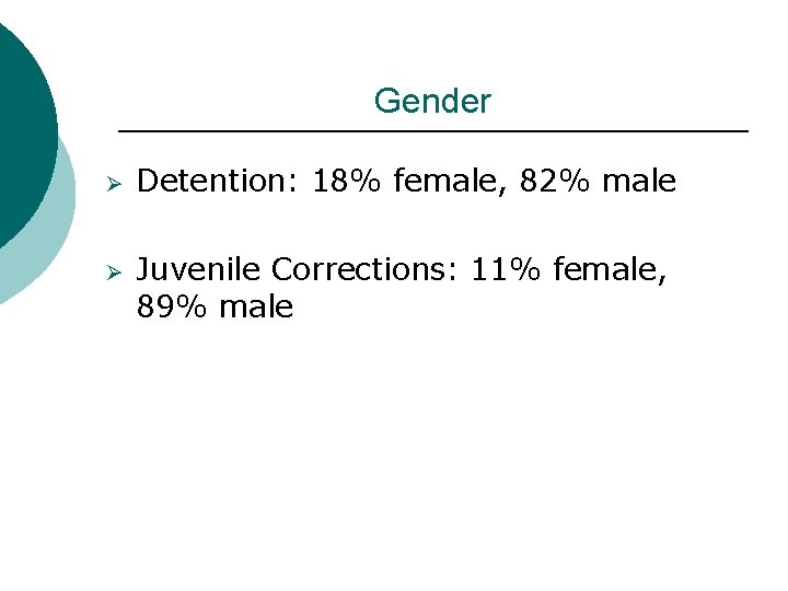 Gender Ø Ø Detention: 18% female, 82% male Juvenile Corrections: 11% female, 89% male