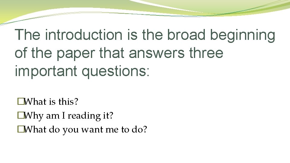 The introduction is the broad beginning of the paper that answers three important questions: