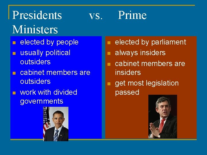 Presidents Ministers n n vs. elected by people usually political outsiders cabinet members are