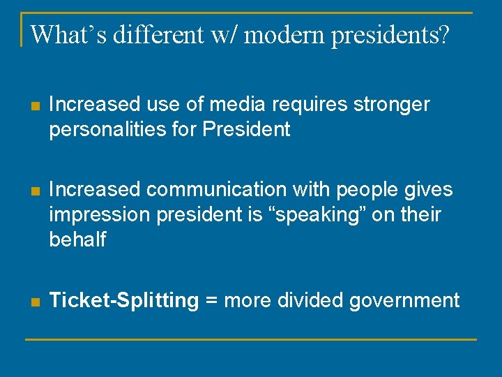 What’s different w/ modern presidents? n Increased use of media requires stronger personalities for