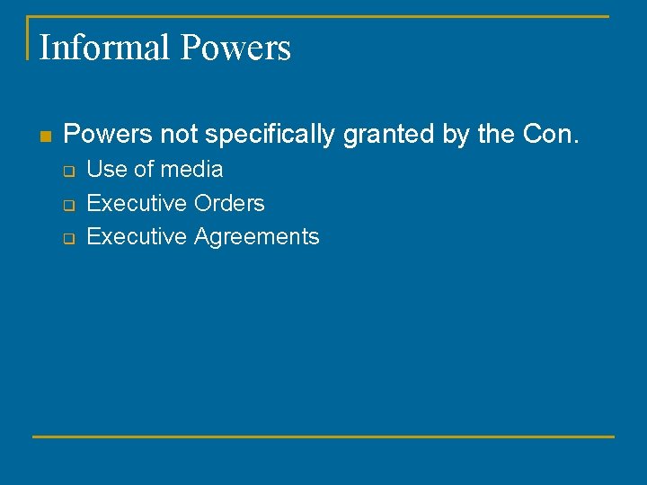 Informal Powers not specifically granted by the Con. q q q Use of media