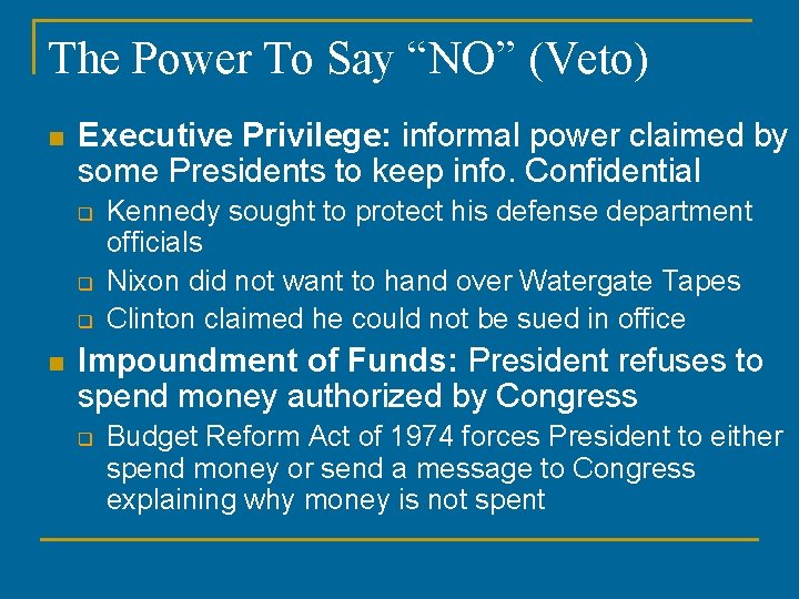 The Power To Say “NO” (Veto) n Executive Privilege: informal power claimed by some