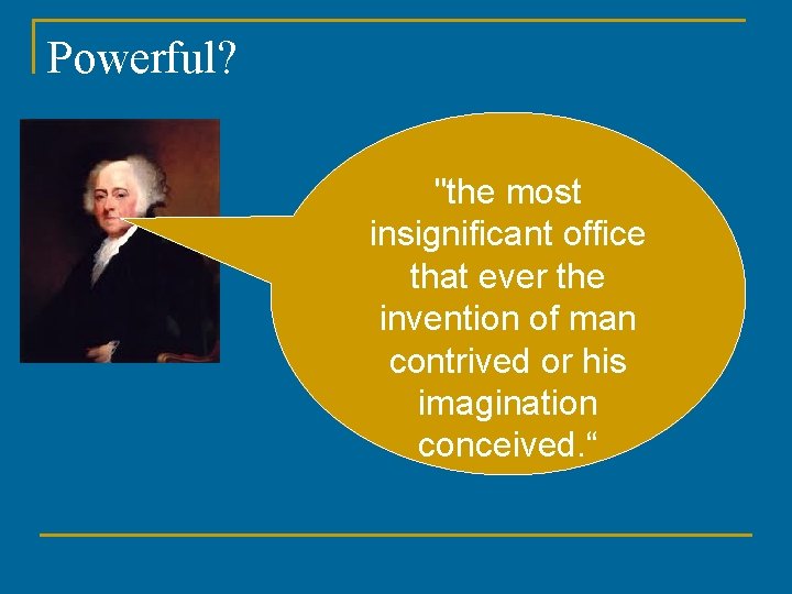 Powerful? "the most insignificant office that ever the invention of man contrived or his