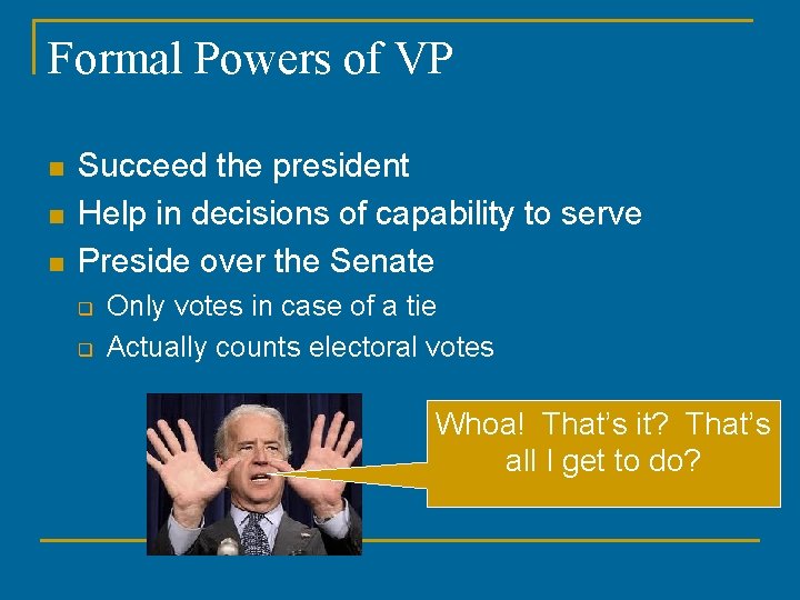 Formal Powers of VP n n n Succeed the president Help in decisions of