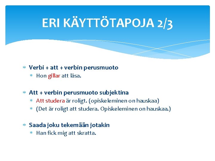 ERI KÄYTTÖTAPOJA 2/3 Verbi + att + verbin perusmuoto Hon gillar att läsa. Att